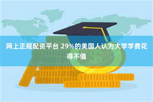 网上正规配资平台 29%的美国人认为大学学费花得不值