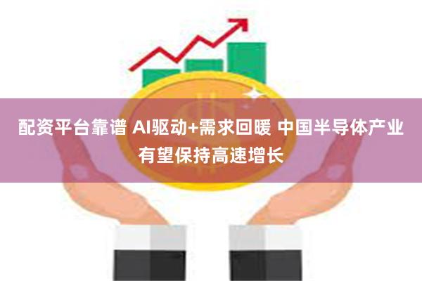 配资平台靠谱 AI驱动+需求回暖 中国半导体产业有望保持高速增长